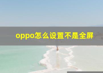 oppo怎么设置不是全屏