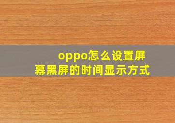 oppo怎么设置屏幕黑屏的时间显示方式