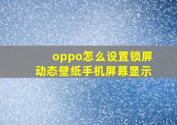 oppo怎么设置锁屏动态壁纸手机屏幕显示