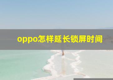 oppo怎样延长锁屏时间