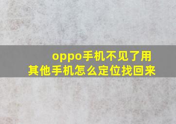 oppo手机不见了用其他手机怎么定位找回来