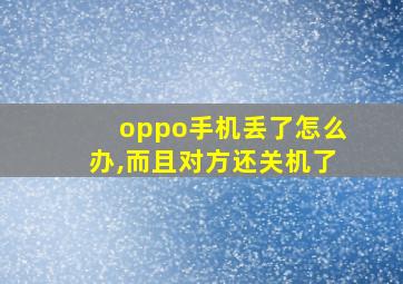 oppo手机丢了怎么办,而且对方还关机了