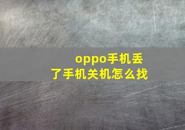 oppo手机丢了手机关机怎么找