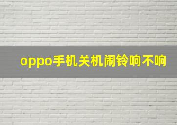 oppo手机关机闹铃响不响