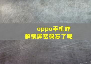 oppo手机咋解锁屏密码忘了呢