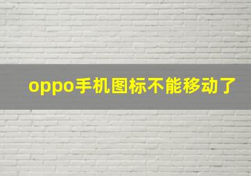 oppo手机图标不能移动了