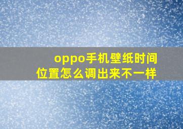 oppo手机壁纸时间位置怎么调出来不一样