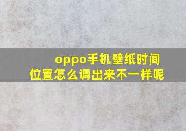 oppo手机壁纸时间位置怎么调出来不一样呢