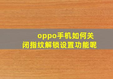 oppo手机如何关闭指纹解锁设置功能呢