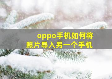 oppo手机如何将照片导入另一个手机