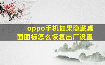 oppo手机如果隐藏桌面图标怎么恢复出厂设置