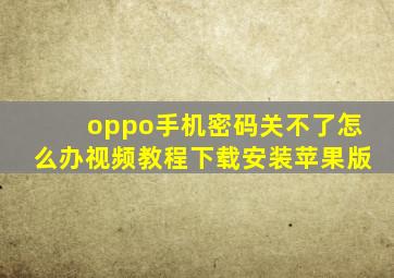 oppo手机密码关不了怎么办视频教程下载安装苹果版