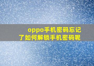 oppo手机密码忘记了如何解锁手机密码呢