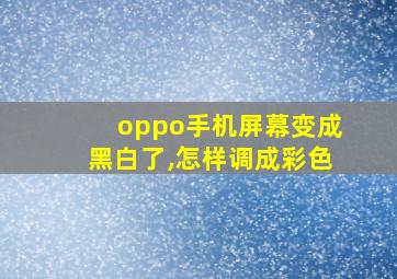 oppo手机屏幕变成黑白了,怎样调成彩色