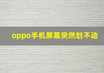 oppo手机屏幕突然划不动