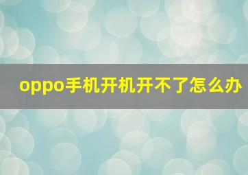 oppo手机开机开不了怎么办