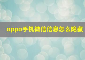 oppo手机微信信息怎么隐藏