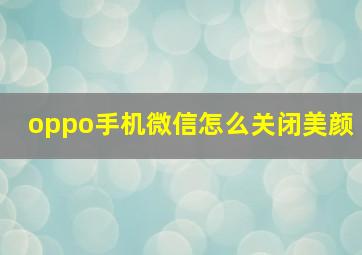 oppo手机微信怎么关闭美颜