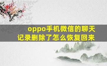 oppo手机微信的聊天记录删除了怎么恢复回来