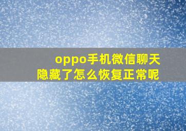 oppo手机微信聊天隐藏了怎么恢复正常呢