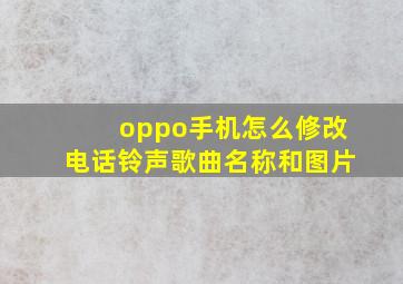 oppo手机怎么修改电话铃声歌曲名称和图片