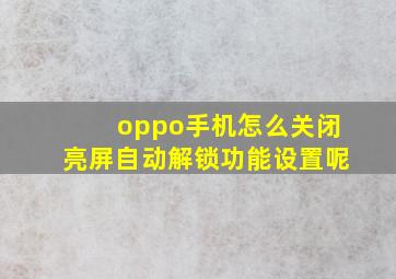 oppo手机怎么关闭亮屏自动解锁功能设置呢