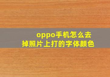 oppo手机怎么去掉照片上打的字体颜色