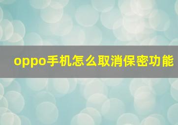 oppo手机怎么取消保密功能