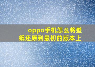 oppo手机怎么将壁纸还原到最初的版本上