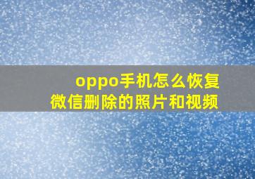 oppo手机怎么恢复微信删除的照片和视频