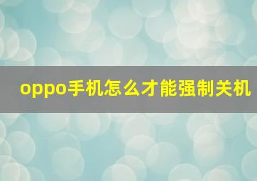 oppo手机怎么才能强制关机