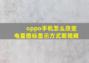 oppo手机怎么改变电量图标显示方式呢视频