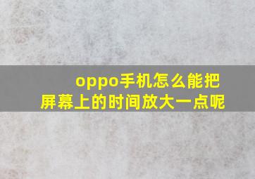 oppo手机怎么能把屏幕上的时间放大一点呢