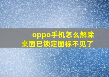 oppo手机怎么解除桌面已锁定图标不见了