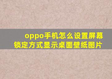 oppo手机怎么设置屏幕锁定方式显示桌面壁纸图片