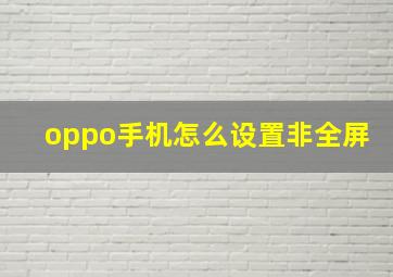 oppo手机怎么设置非全屏