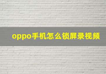 oppo手机怎么锁屏录视频