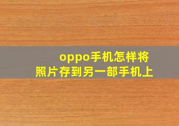 oppo手机怎样将照片存到另一部手机上