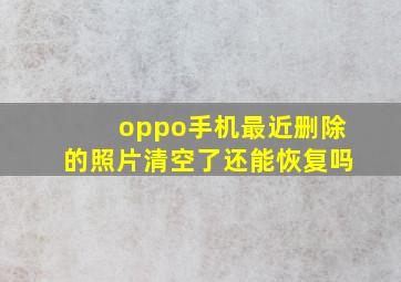 oppo手机最近删除的照片清空了还能恢复吗