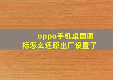 oppo手机桌面图标怎么还原出厂设置了