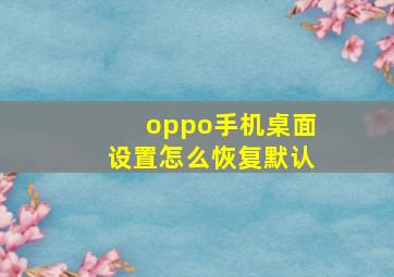 oppo手机桌面设置怎么恢复默认