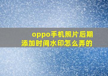 oppo手机照片后期添加时间水印怎么弄的