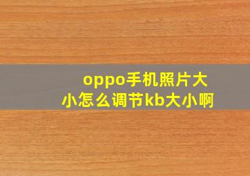 oppo手机照片大小怎么调节kb大小啊