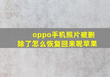 oppo手机照片被删除了怎么恢复回来呢苹果