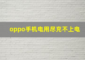 oppo手机电用尽充不上电