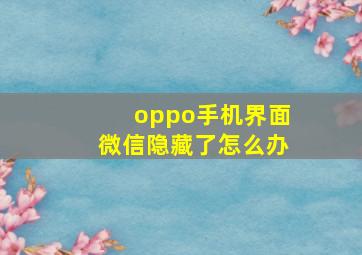 oppo手机界面微信隐藏了怎么办