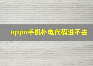 oppo手机补电代码进不去