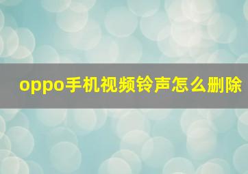 oppo手机视频铃声怎么删除