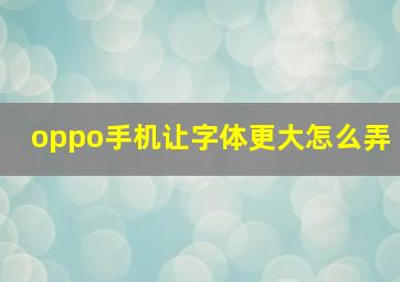 oppo手机让字体更大怎么弄