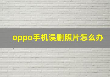 oppo手机误删照片怎么办